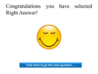 Congratulations you have selected
Right Answer!
Click Here to go the next question …
 