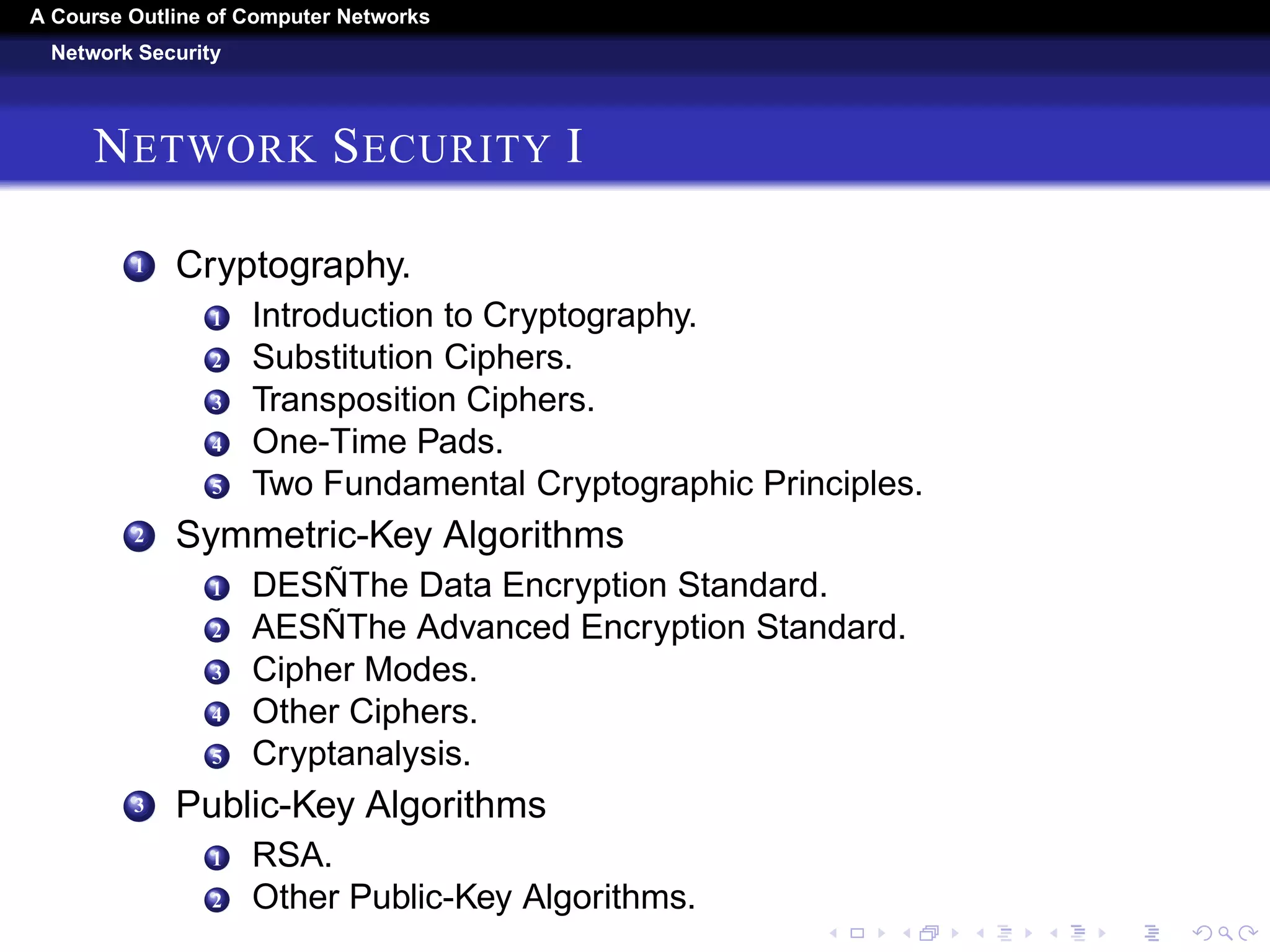 A Course Outline About Computer Networks 
The Transport Layer 
THE TRANSPORT LAYER III 
10 TCP Congestion Control. 
11 The Future of TCP. 
6 Performance Issues. 
1 Performance Problems in Computer Networks. 
2 Network Performance Measurement. 
3 Host Design for Fast Networks? 
4 Fast Segment Processing?? 
5 Header Compression 
6 Protocols for Long Fat Networks. 
7 Delay-Tolerant Networking 
1 DTN Architecture. 
2 The Bundle Protocol. 
 