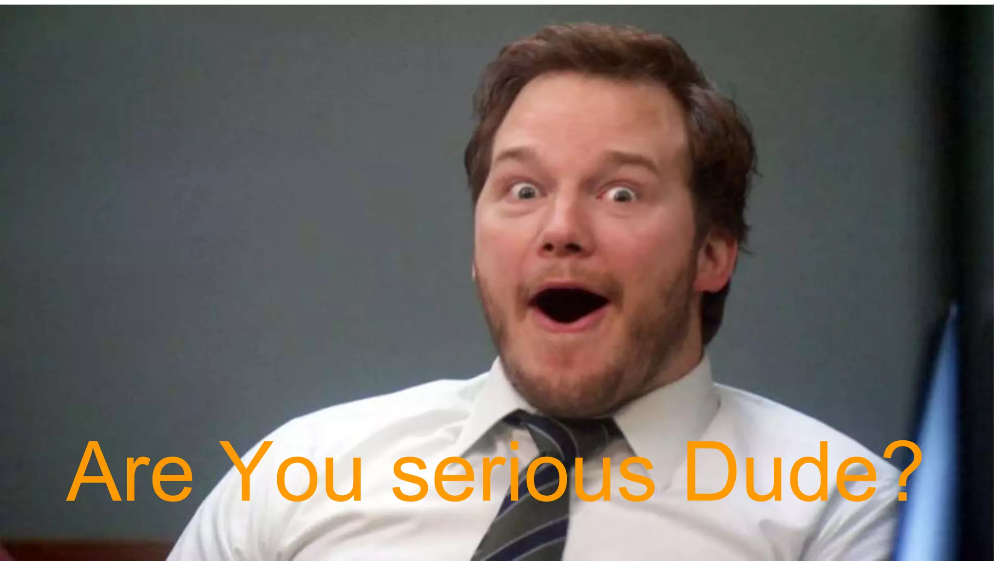 Are You serious Dude?
 