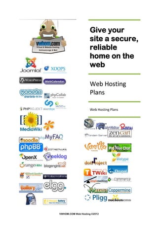 Give your
                    site a secure,
                    reliable
                    home on the
                    web

                    Web Hosting
                    Plans

                    Web Hosting Plans




VWHOM.COM Web Hosting ©2012
 