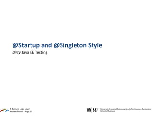 Andreas Martin - Page 10
@Startup and @Singleton Style
Dirty Java EE Testing
4. Business Logic Layer
 