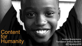 HOW LANGUAGE SAVES LIVES
Content
for
Humanity
Andrew Bredenkamp
Translators without Borders
@TranslatorsWB
 