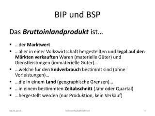 08.06.2010Volkswirtschaftslehre B3BIP und BSPDas Bruttoinlandproduktist……der Marktwert