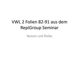 VWL 2 Folien 82-91 aus dem RepiGroup Seminar Nutzen und Risiko 