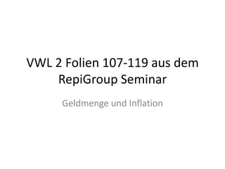 VWL 2 Folien 107-119 aus dem RepiGroup Seminar Geldmenge und Inflation 