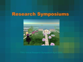 Research Symposiums TWU Virtual Research Symposium April 2008 