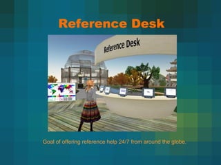 Reference Desk Goal of offering reference help 24/7 from around the globe. 