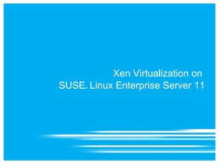 Xen Virtualization on
SUSE Linux Enterprise Server 11
     ®
 