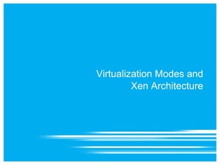 Virtualization Modes and
         Xen Architecture
 