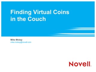 Finding Virtual Coins
in the Couch


Mike Mckay
mike.mckay@novell.com
 