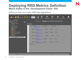 Deploying RRD Metrics Definition
     Metric Editor in the “Development Client” GUI
     Defining a “load_one” metric (RRD data aggregation)




10   © Novell, Inc. All rights reserved.
 