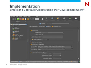 Implementation
    Create and Configure Objects using the “Development Client”




8   © Novell, Inc. All rights reserved.
 