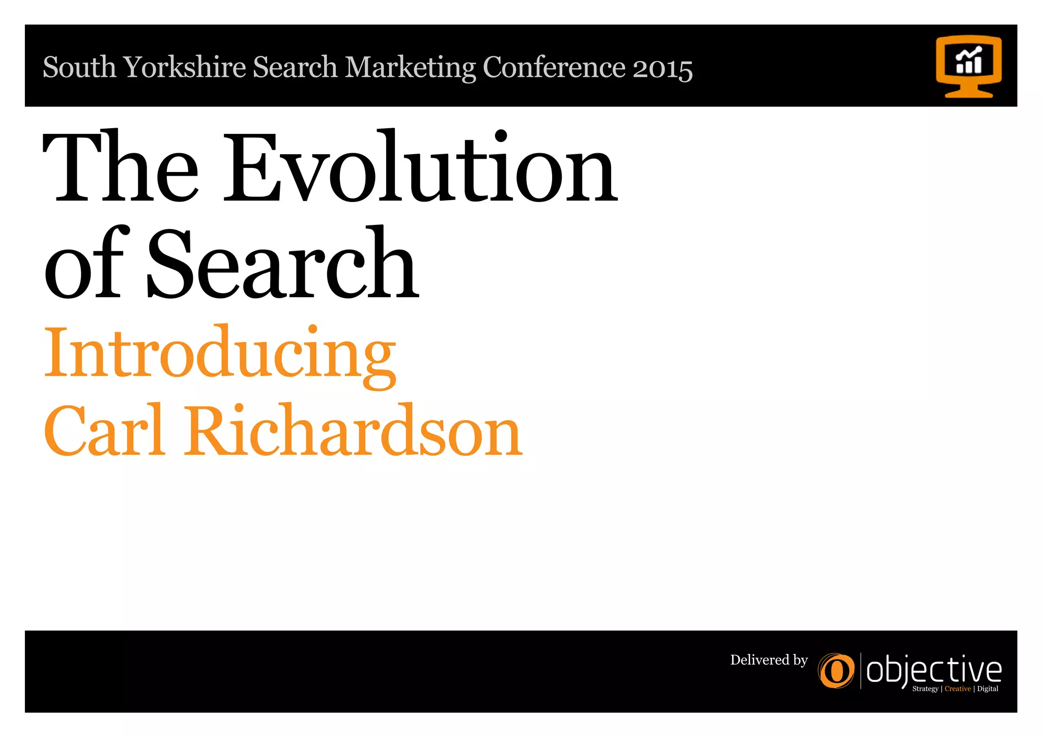South Yorkshire Search Marketing Conference 2015
Delivered by
The Evolution
of Search
Introducing
Carl Richardson
 