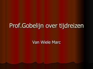 Prof.Gobelijn over tijdreizen Van Wiele Marc 