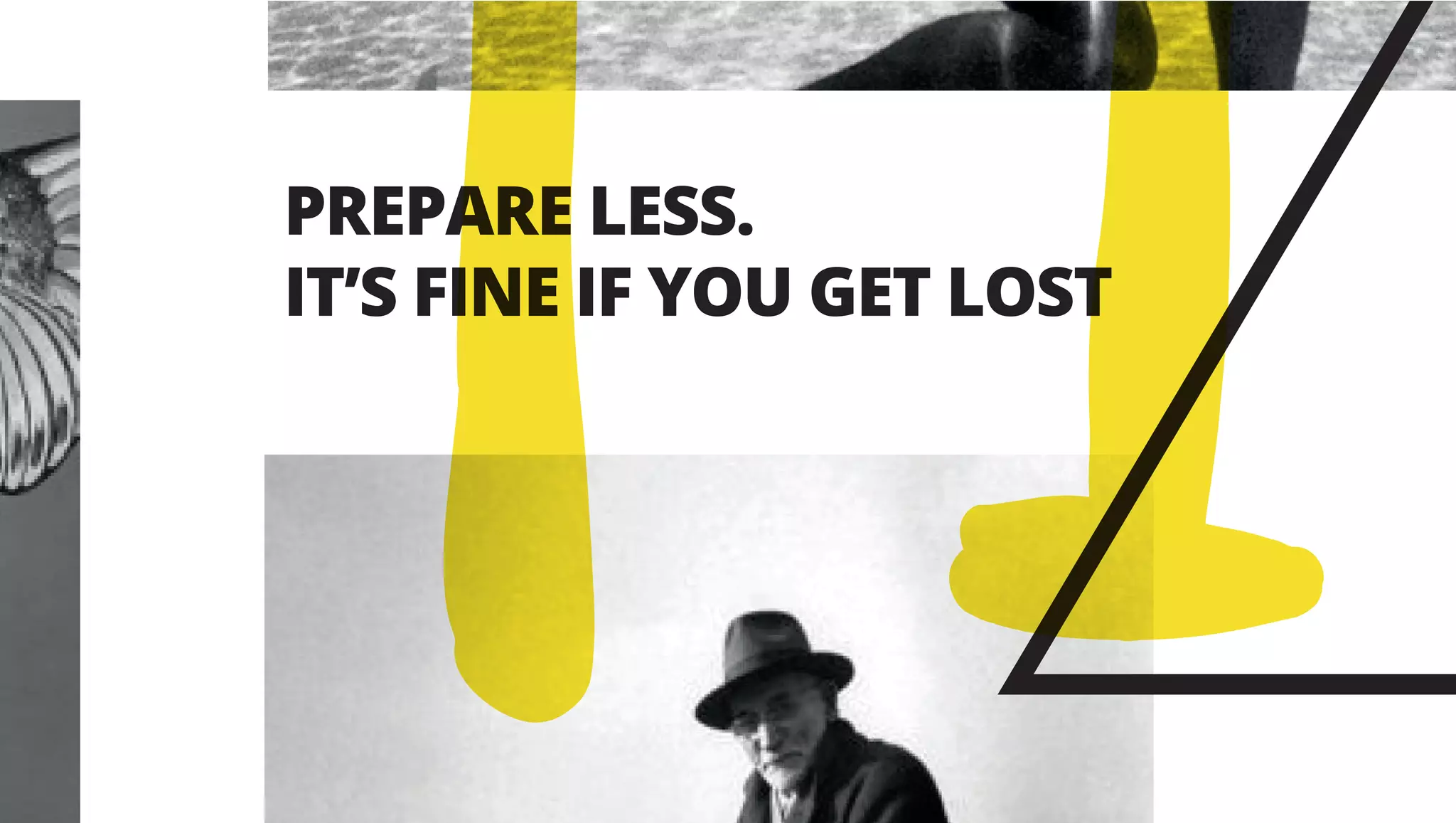 PREPARE LESS.
IT’S FINE IF YOU GET LOST
TIV