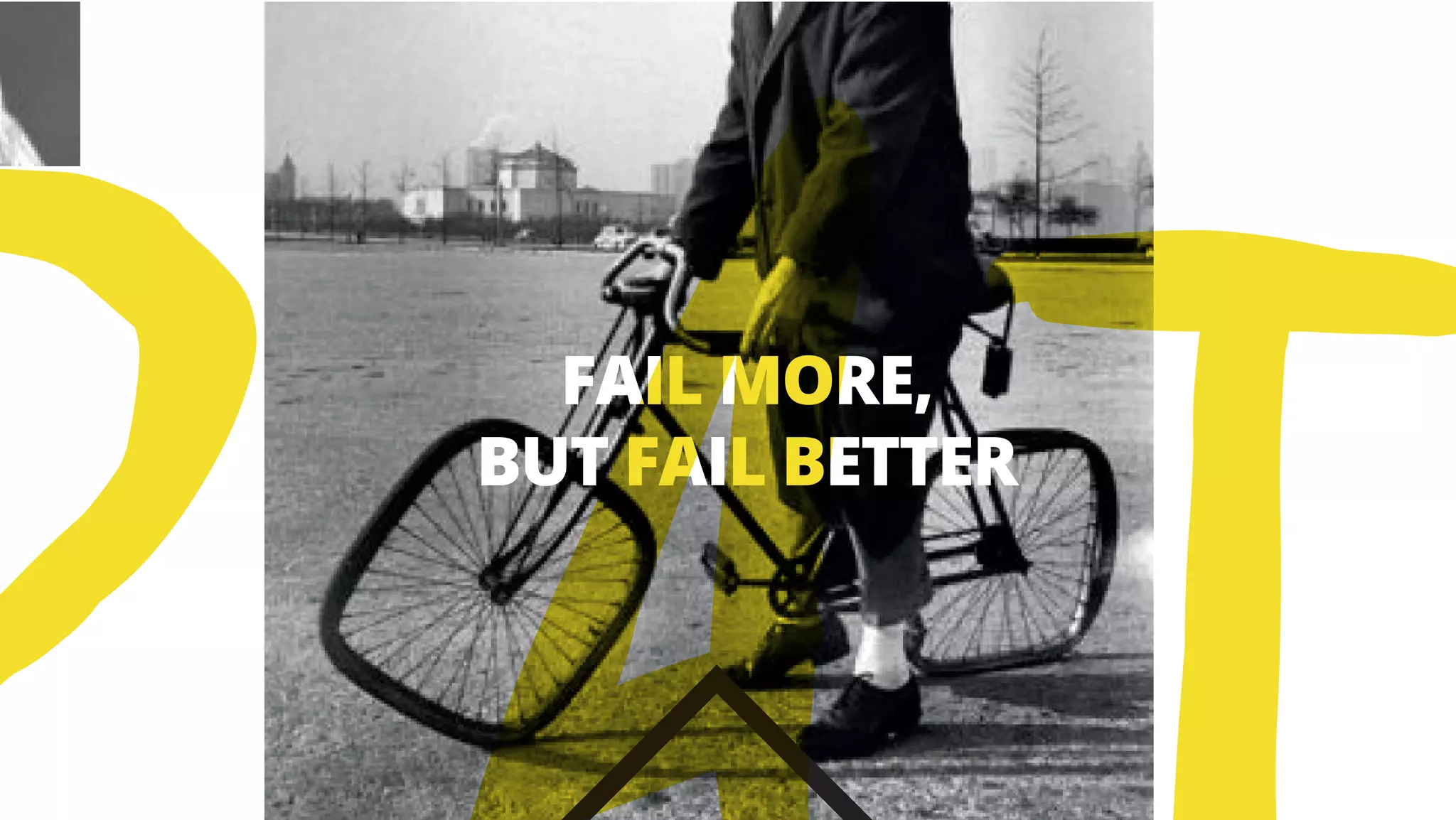 FAIL MORE,
BUT FAIL BETTER