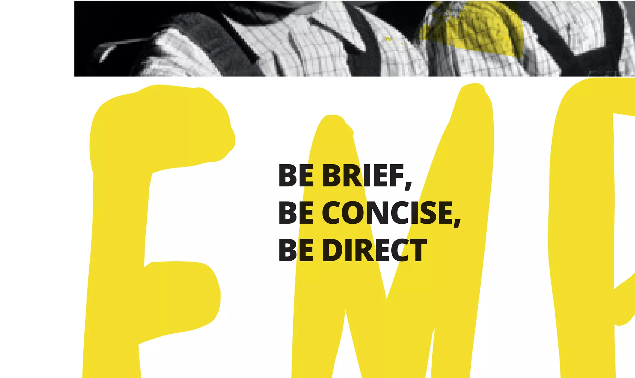 BE BRIEF,
BE CONCISE,
BE DIRECT