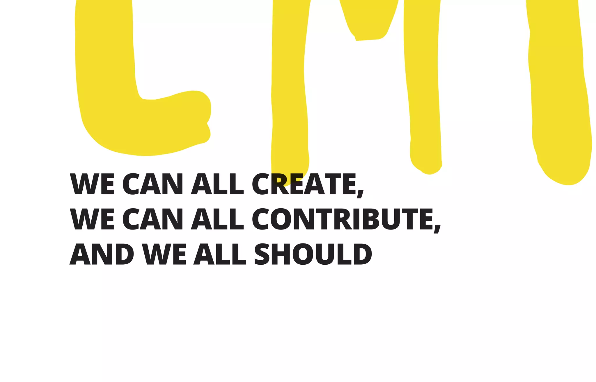 WE CAN ALL CREATE,
WE CAN ALL CONTRIBUTE,
AND WE ALL SHOULD
EMP