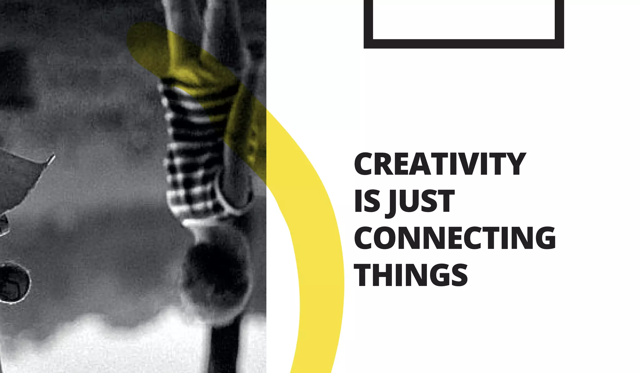 CREATIVITY
IS JUST
CONNECTING
THINGS
E