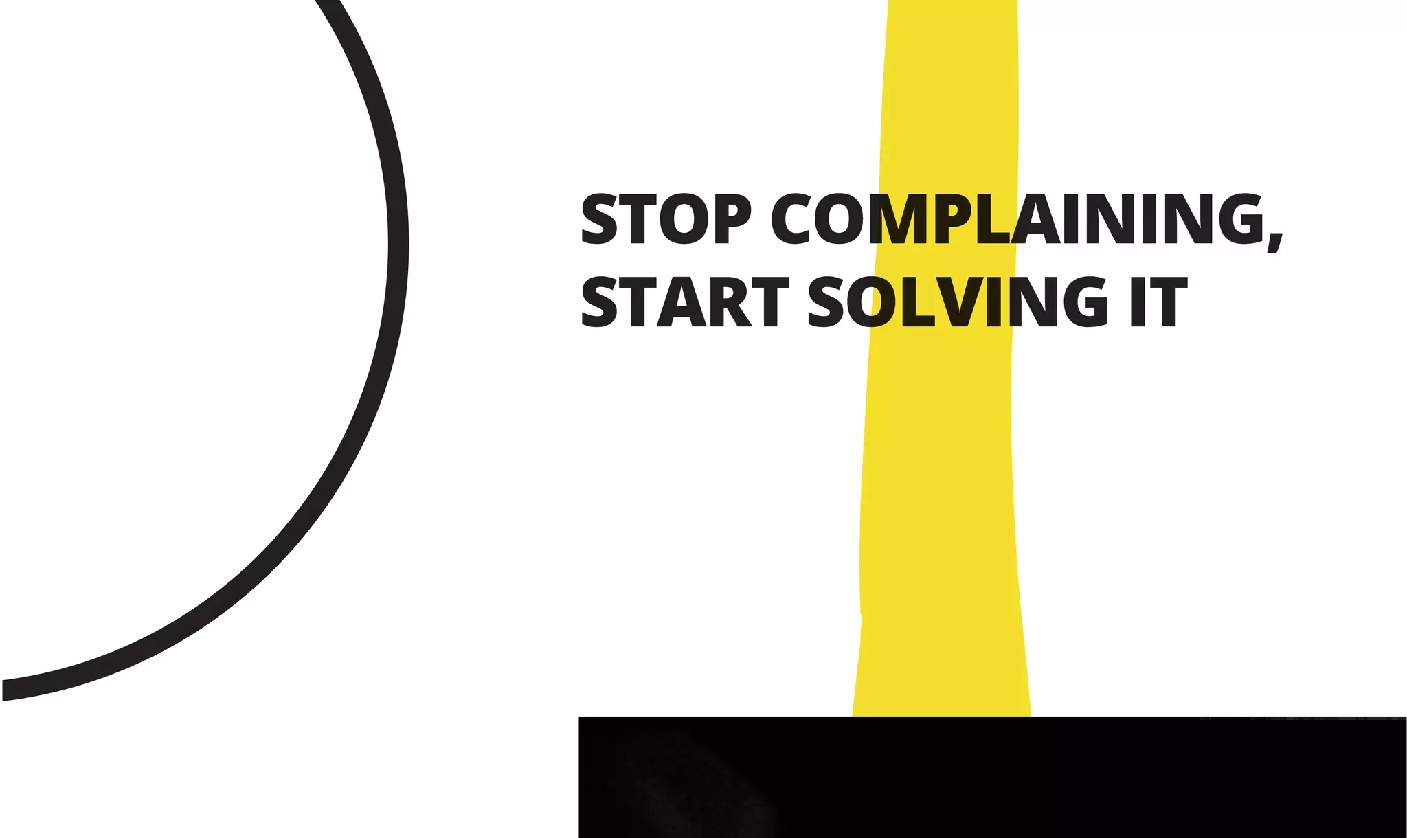 STOP COMPLAINING,
START SOLVING IT
T