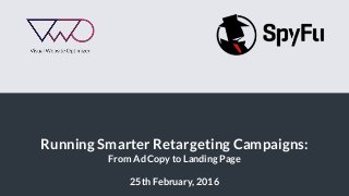 Running Smarter Retargeting Campaigns:
From Ad Copy to Landing Page
25th February, 2016
 