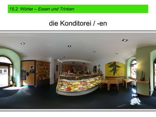 15.2 Wörter – Essen und Trinken

die Konditorei / -en

 