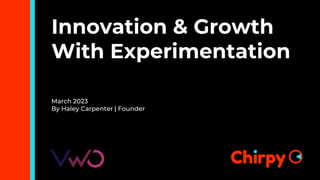 Innovation & Growth
With Experimentation
March 2023
By Haley Carpenter | Founder
 