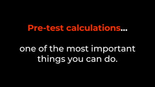Pre-test calculations…
one of the most important
things you can do.
 