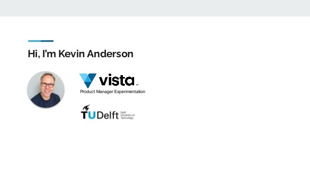 Hi, I’m Kevin Anderson
Product Manager Experimentation
 