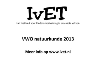 Het instituut voor Eindexamentraining in de exacte vakken




        VWO natuurkunde 2013

           Meer info op www.ivet.nl



1                      Elektromagnetisme
 