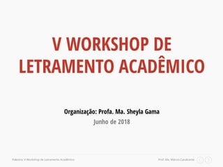 1
Prof. Me. Márcio CavalcantePalestra: V Workshop de Letramento Acadêmico
V WORKSHOP DE
LETRAMENTO ACADÊMICO
Organização: Profa. Ma. Sheyla Gama
Junho de 2018
 