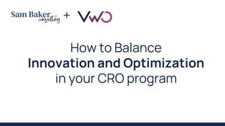 How to Balance
Innovation and Optimization
in your CRO program
+
 