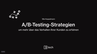 Nils Koppelmann
A/B-Testing-Strategien
um mehr über das Verhalten Ihrer Kunden zu erfahren
 