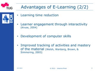 © 2012 - Johanna Pirker23/11/2012 7
Advantages of E-Learning (2/2)
• Learning time reduction
• Learner engagement through ...