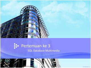 Pertemuan ke 3
SQL Database Multimedia
 