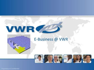 E-Business @ VWR




Proprietary & Confidential
 