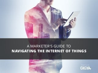 Brought to you by
A MARKETER'S GUIDE TO
NAVIGATING THE INTERNET OF THINGS
 
