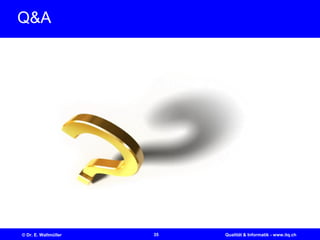 35© Dr. E. Wallmüller Qualität & Informatik - www.itq.ch
Q&A
 