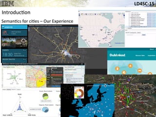 LD4SC-­‐15	
  
Introduc&on	
  
Seman&cs	
  for	
  ci&es	
  –	
  Our	
  Experience	
  
 