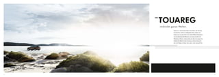 TOUAREG
     DER




           verbindet ganze Welten.
                      Grenzen zu überwinden liegt in der Natur des Touareg.
                      So erreicht er nicht nur entlegenste Orte, sondern ver-
                      bindet auch wie kein SUV zuvor hohe Offroad-Kompetenz
                      mit zukunftsweisender Effizienz und einem Komfort auf
                      Oberklasse-Niveau. Insbesondere mit dem innovativen Hy-
                      bridantrieb bleibt sich der Touareg in seinem Anspruch
                      treu: die Wege zu fahren, die vorher noch niemand fuhr.




04                                                                              05
 