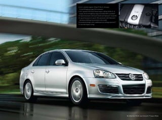 SEL, Reflex Silver Metallic, Sport Styling Kit, 17" Avignon Wheels
• 2.5L 5-cylinder engine, 170 hp/177 lbs-ft. of torque
21 city/29 highway mpg. EPA estimates*
• 2.0L, optional TDI Clean Diesel engine, 140 hp/236 lbs-ft. of
torque, 38 city/44 highway mpg real-world AMCI-certified**
• 6-speed automatic with sport mode and Tiptronic®
(S and SE)
• 6-speed manual or 6-speed  DSG automatic with Tiptronic,®
the fastest shifting transmission in the world.
• 6 standard airbags, with 2 additional rear airbags optional***
• 5-star side impact rating†
 