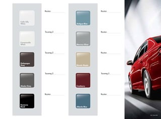 Calla Lilly
White
Campanella
White
Galapagos
Gray
Alaska Gray
Nocturne
Black
Antigua Blue
Mercury Silver
Blonde Maple
Cranberry
Atlantis Blue
GLI, Salsa Red
Routan
Routan
Routan
Touareg 2
Routan
Touareg 2
Routan
Touareg 2
Touareg 2
Routan
 