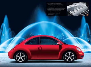 Salsa Red, 17" Goal Wheels
• 2.5L, 5-cylinder DOHC gasoline engine
150 hp/170 lbs-ft. of torque 20 city/29 highway
mpg (20 city/28 highway mpg for Convertible),
EPA estimates*
• 6-speed automatic with sport mode and Tiptronic®
• Unibody construction–reinforced safety cage
and smart design create a safe vehicle
• ESP–Electronic Stabilization Program
is standard on all New Beetles, and
all Volkswagens
 