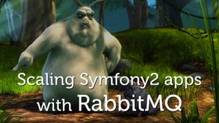 Scaling Symfony2 apps 
with RabbitMQ 
 