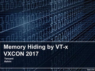 Memory Hiding by VT-x
VXCON 2017
Tencent
Kelvin
 