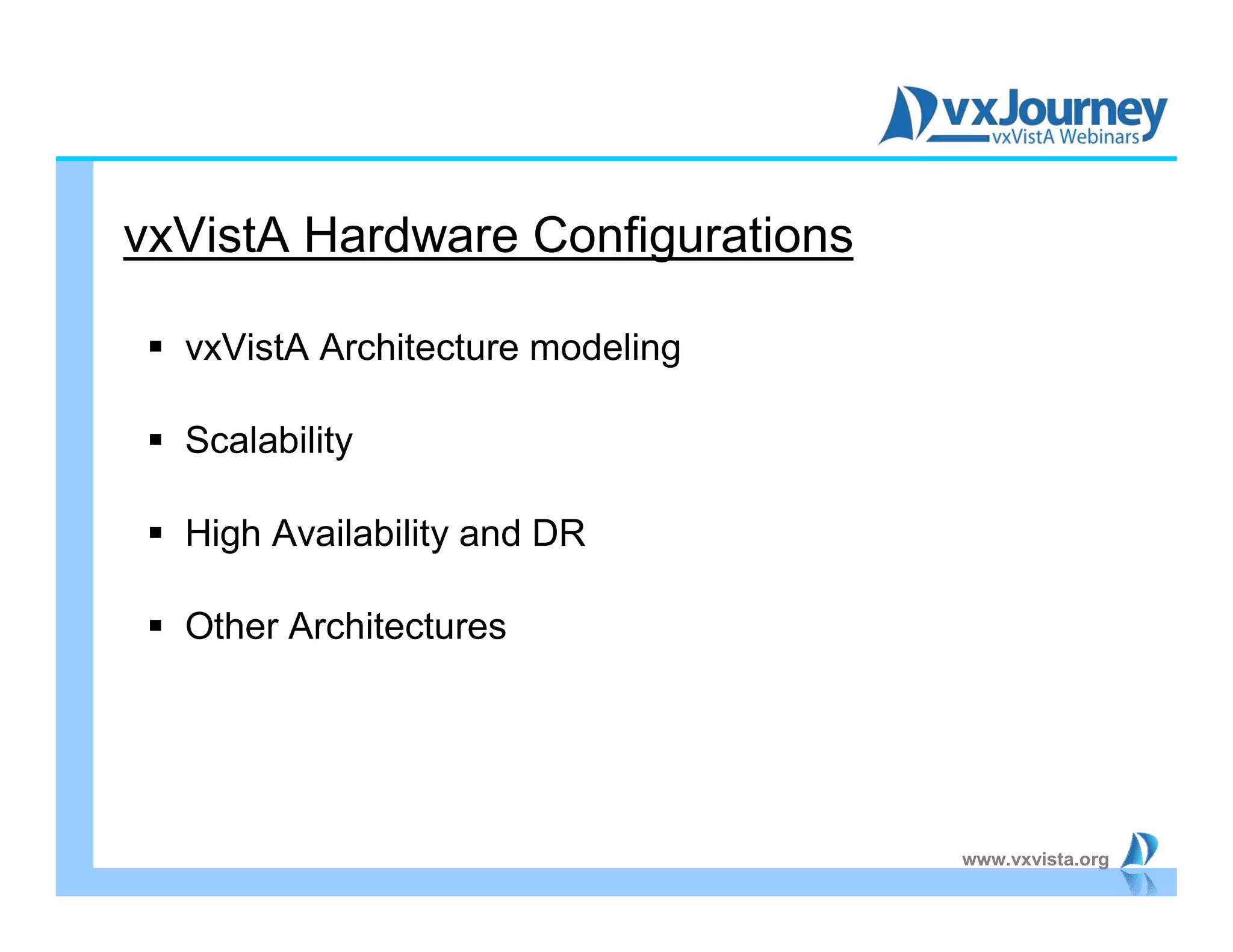 www.vxvista.org
 vxVistA Architecture modeling
 Scalability
 High Availability and DR
 Other Architectures
vxVistA Hardware Configurations
 