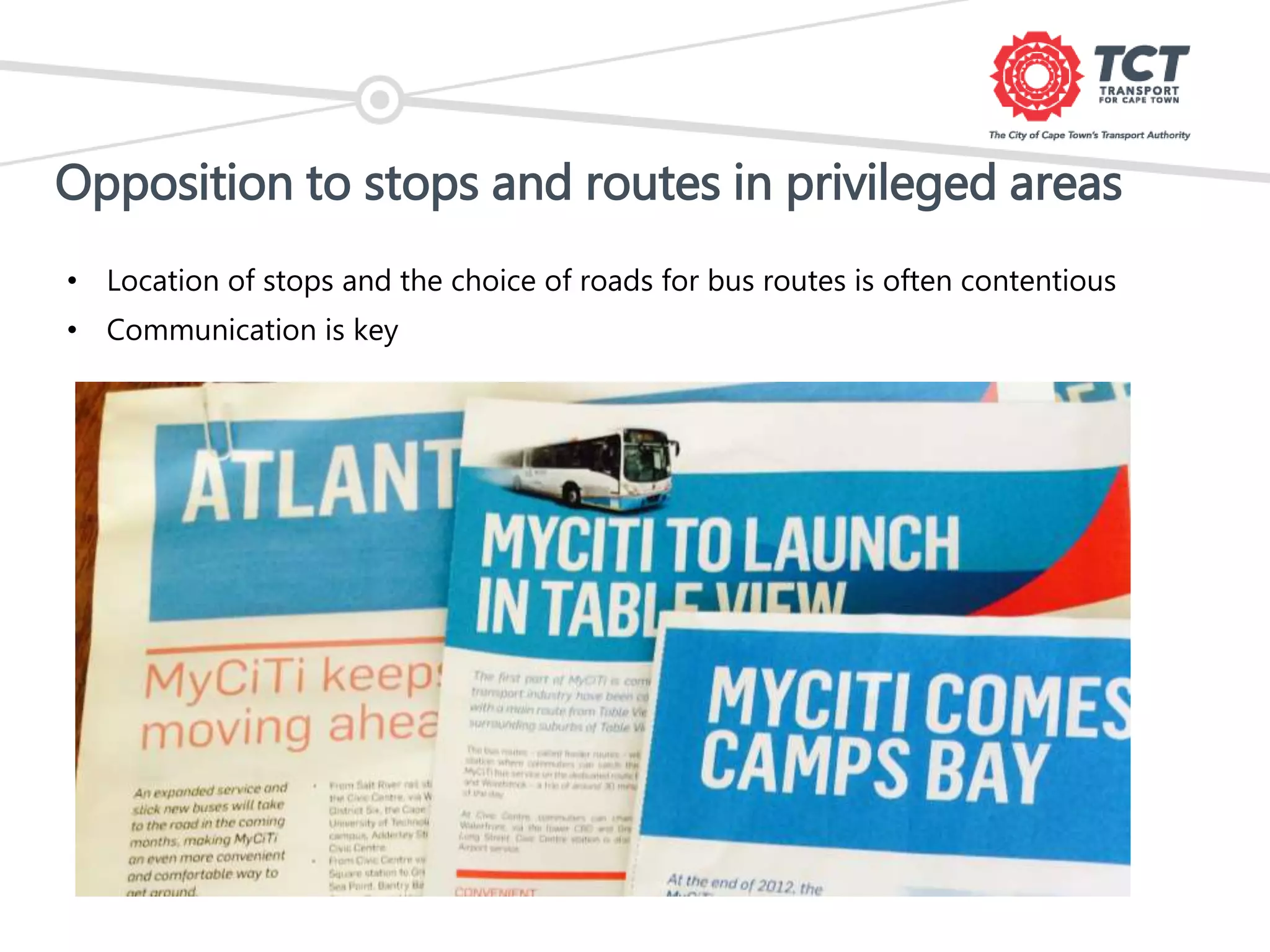 Opposition to stops and routes in privileged areas
• Location of stops and the choice of roads for bus routes is often contentious
• Communication is key
 