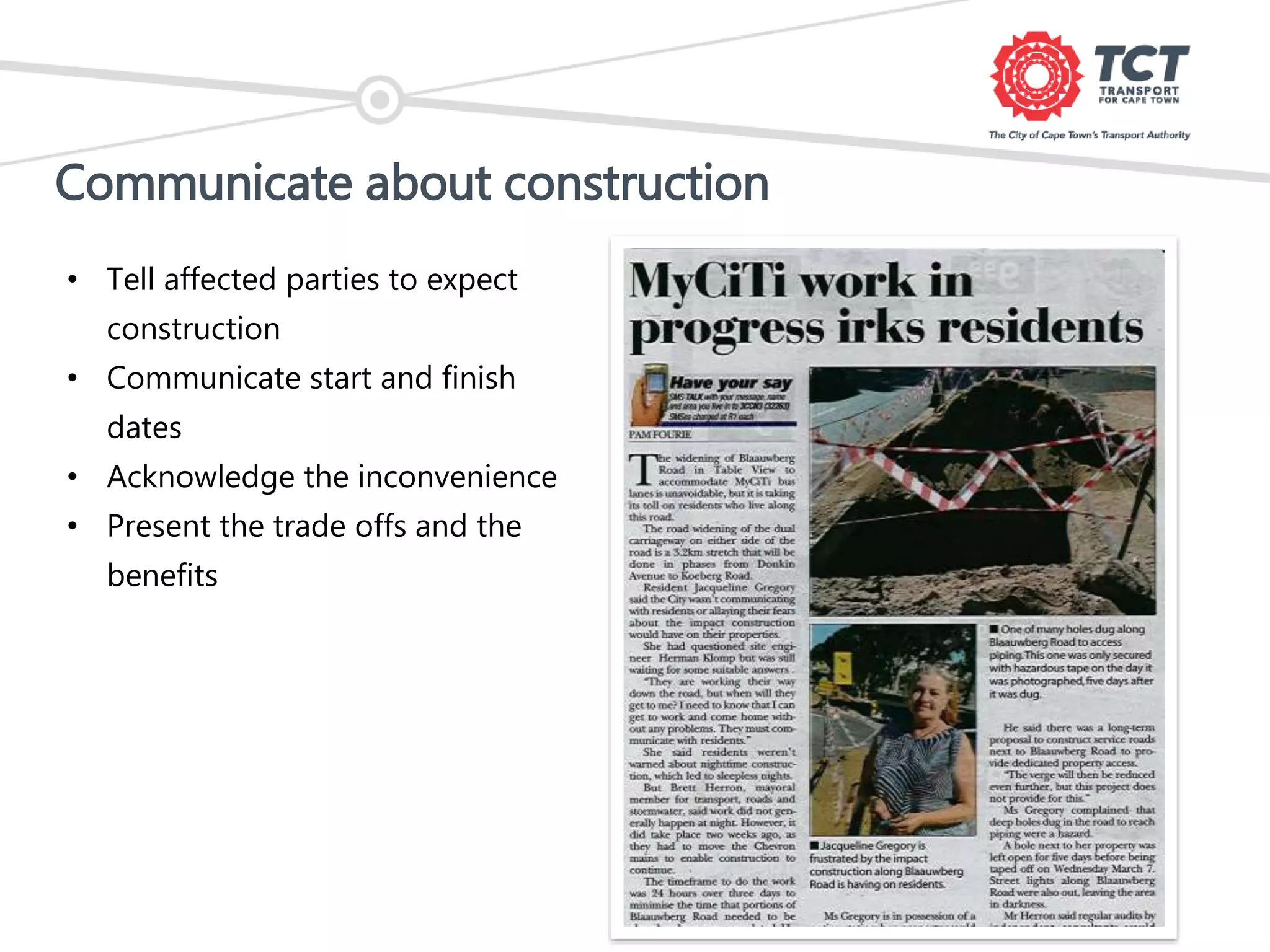 Communicate about construction
• Tell affected parties to expect
construction
• Communicate start and finish
dates
• Acknowledge the inconvenience
• Present the trade offs and the
benefits
 