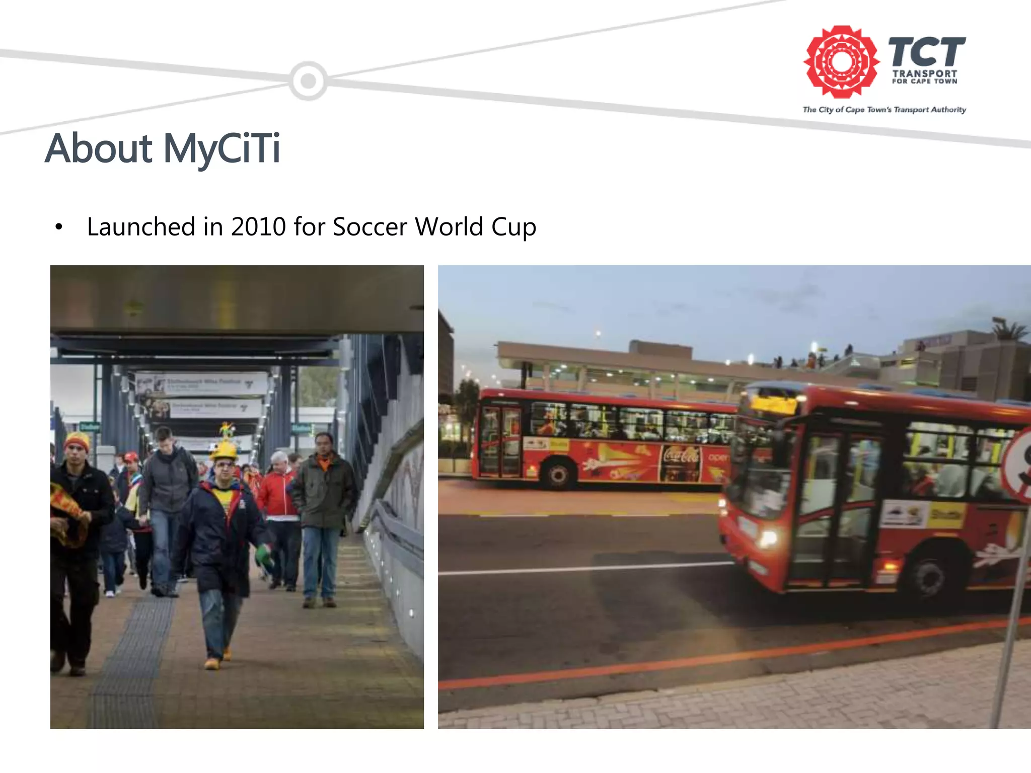 About MyCiTi
• Launched in 2010 for Soccer World Cup
 
