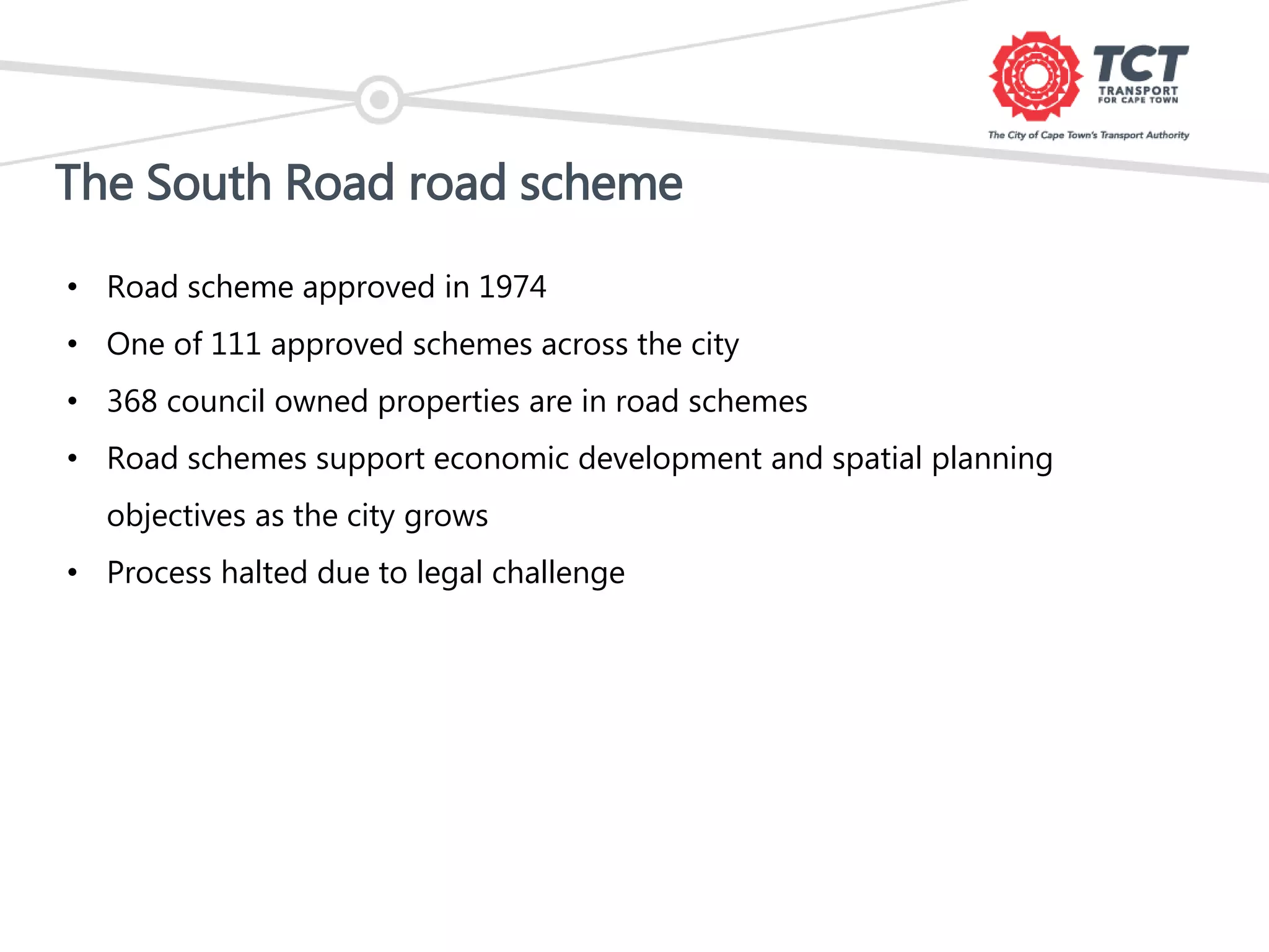 The South Road road scheme
• Road scheme approved in 1974
• One of 111 approved schemes across the city
• 368 council owned properties are in road schemes
• Road schemes support economic development and spatial planning
objectives as the city grows
• Process halted due to legal challenge
 